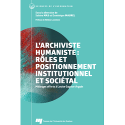 L'archiviste humaniste: rôles et positionnement institutionnel et sociétal (Mélanges offerts à Louise Gagnon-Arguin)